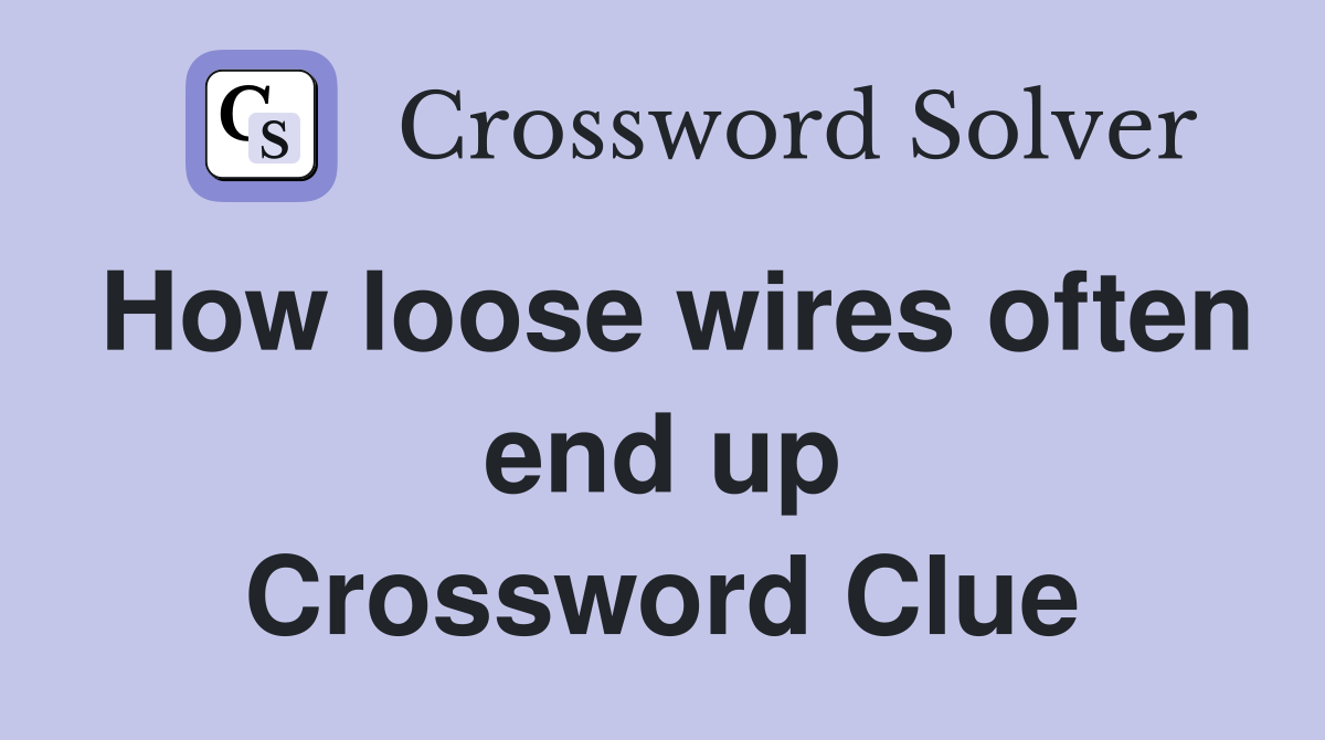 How loose wires often end up Crossword Clue