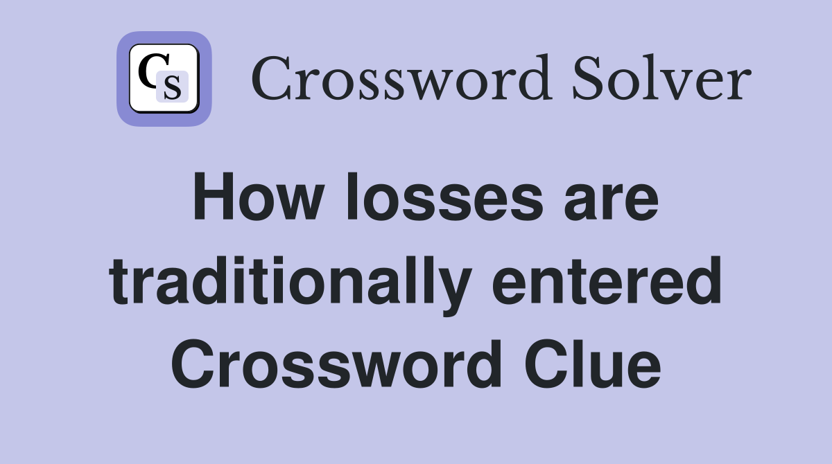 How losses are traditionally entered Crossword Clue