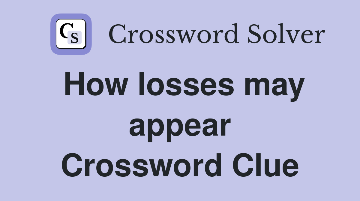 How losses may appear Crossword Clue
