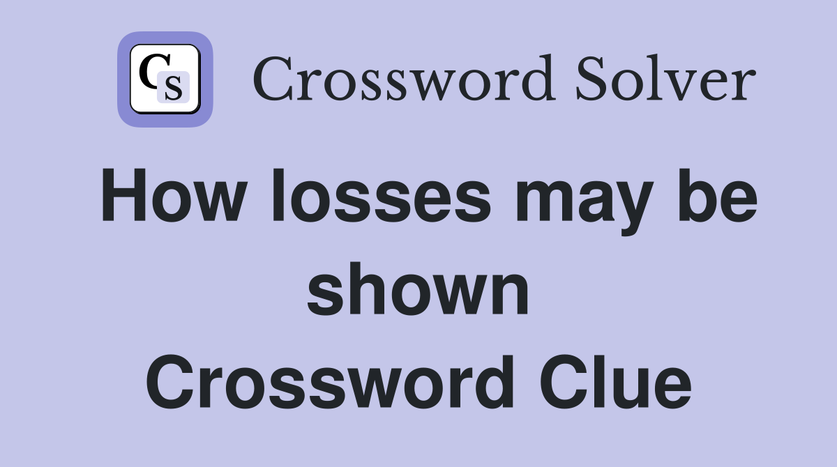 How losses may be shown Crossword Clue