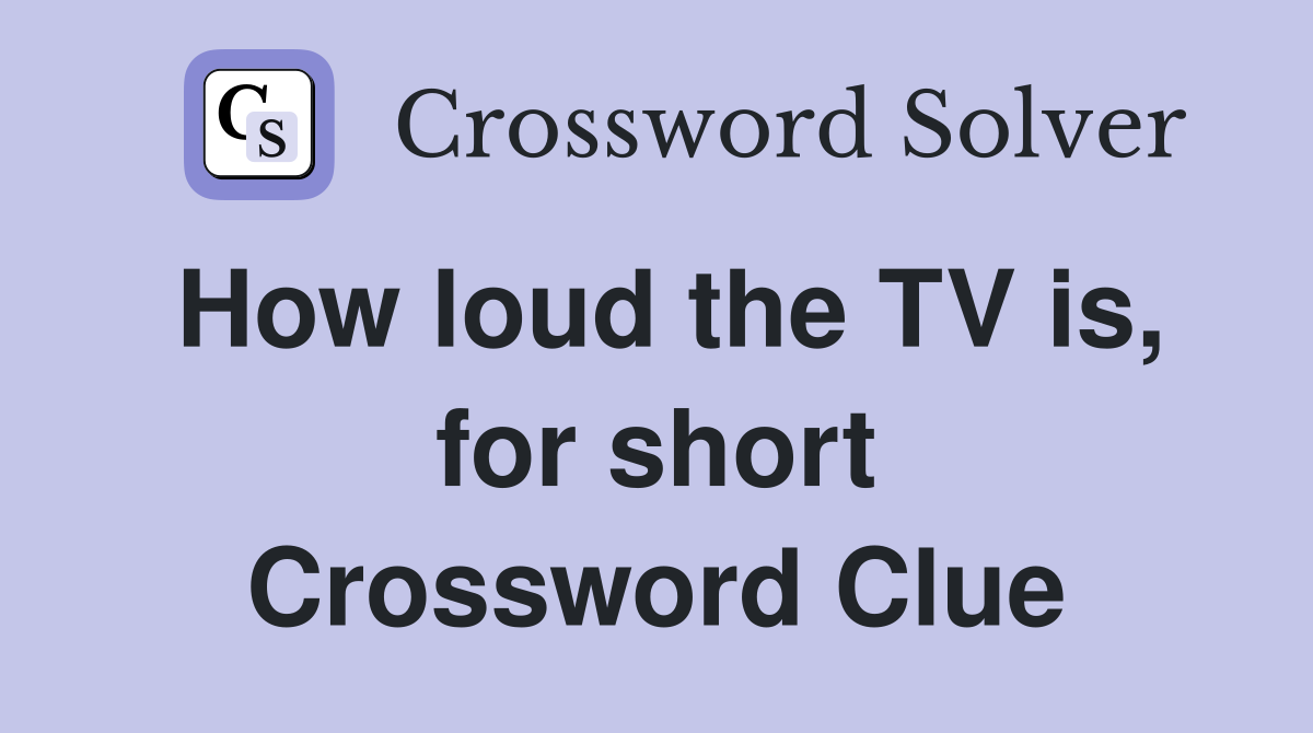 How loud the TV is, for short Crossword Clue