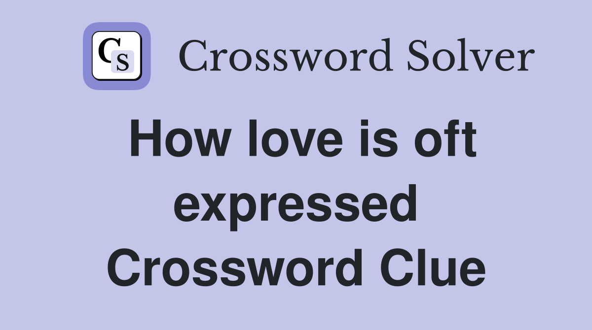 How love is oft expressed Crossword Clue