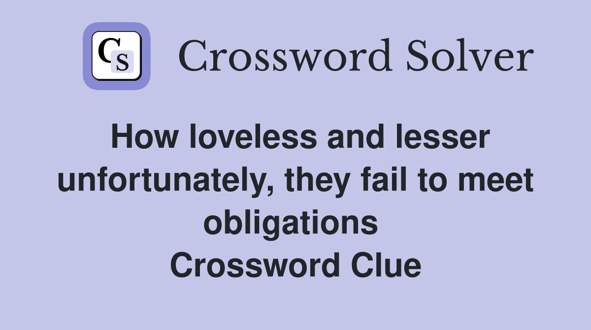 How loveless and lesser unfortunately, they fail to meet obligations  Crossword Clue