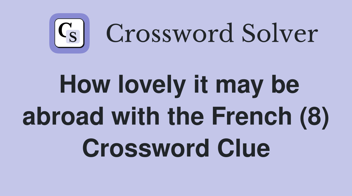 How lovely it may be abroad with the French (8) Crossword Clue
