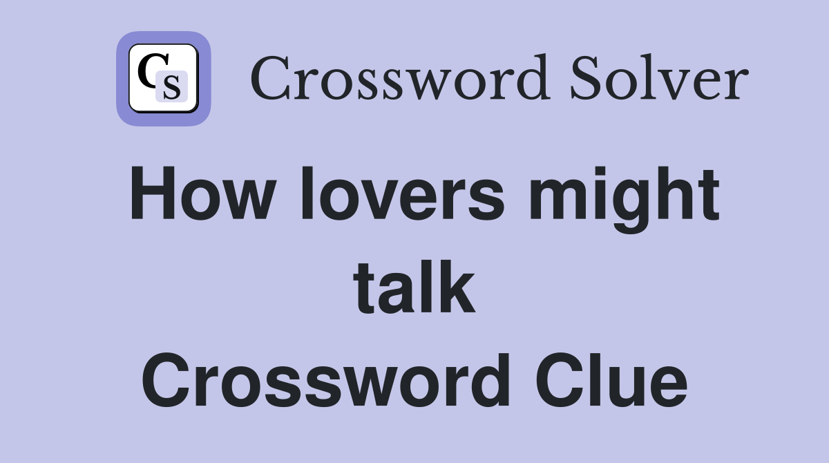 How lovers might talk Crossword Clue