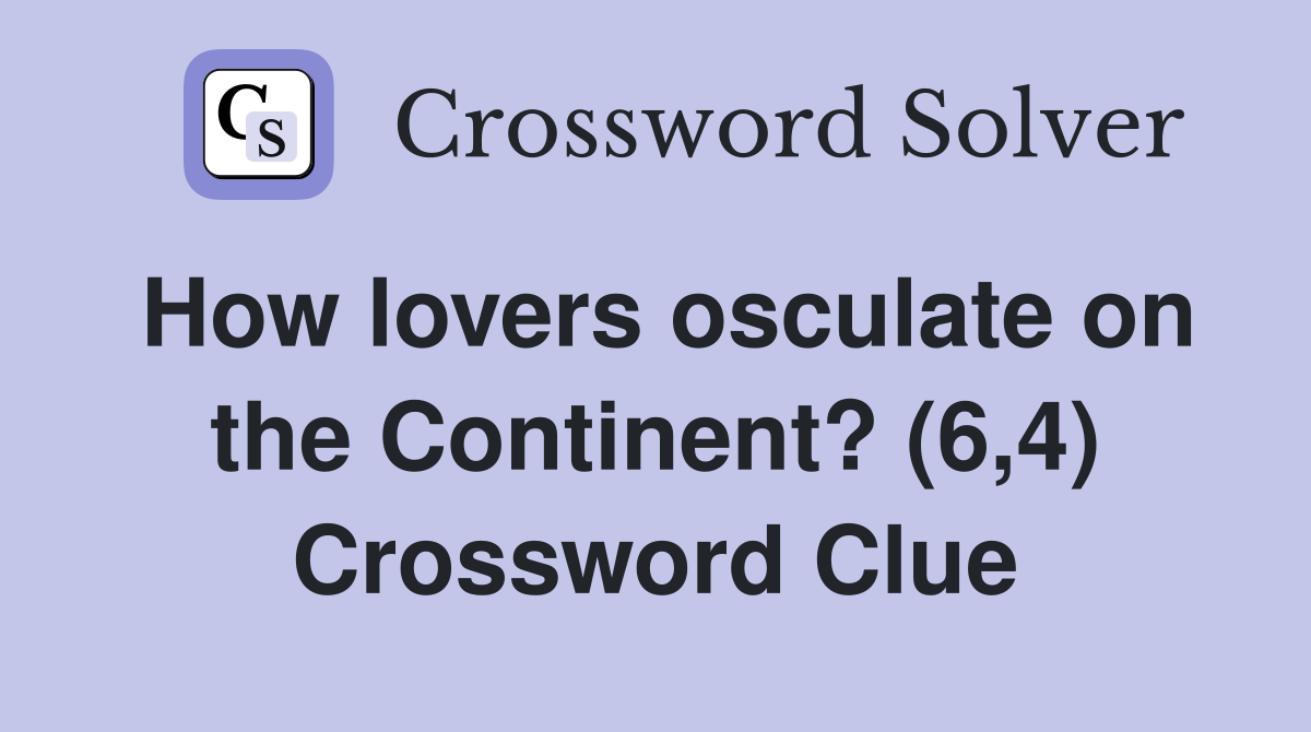 How lovers osculate on the Continent? (6,4) Crossword Clue