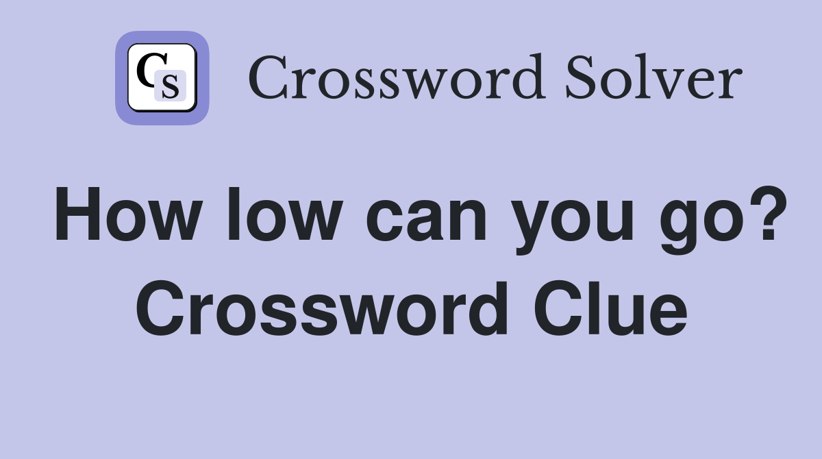 How low can you go? Crossword Clue