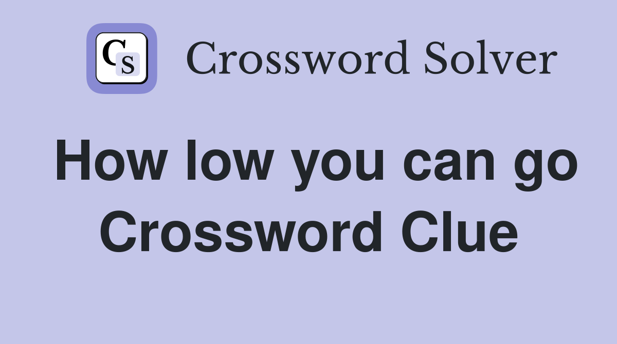 How low you can go Crossword Clue