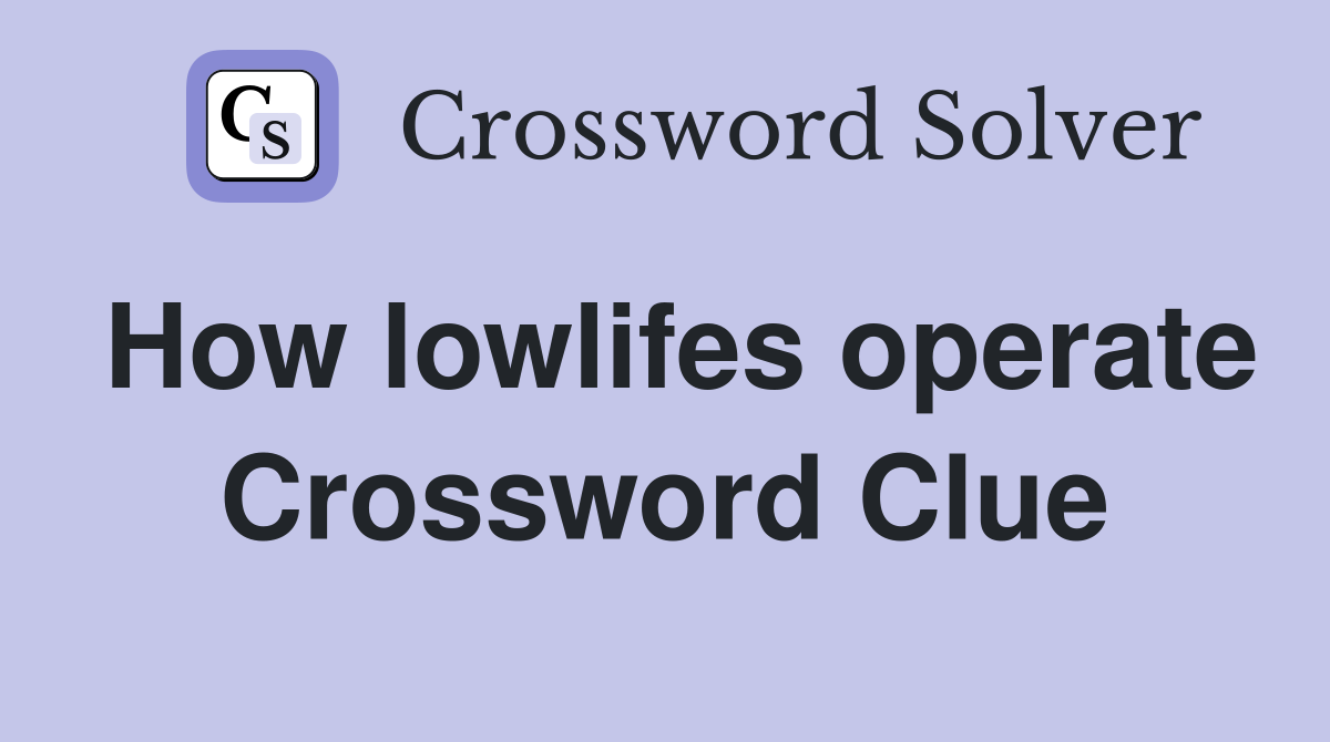 How lowlifes operate Crossword Clue