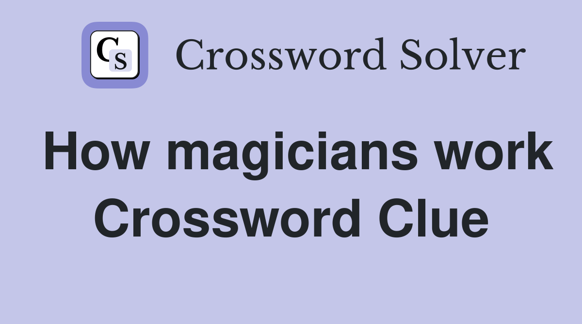 How magicians work Crossword Clue