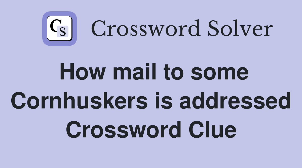 How mail to some Cornhuskers is addressed Crossword Clue