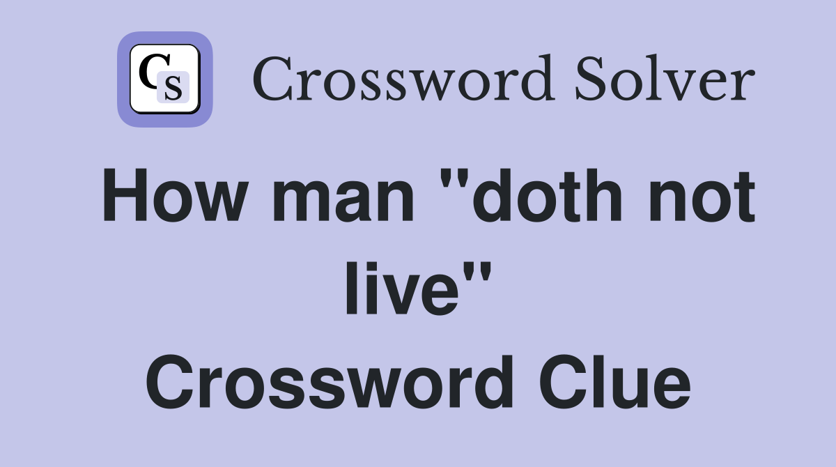 How man "doth not live" Crossword Clue