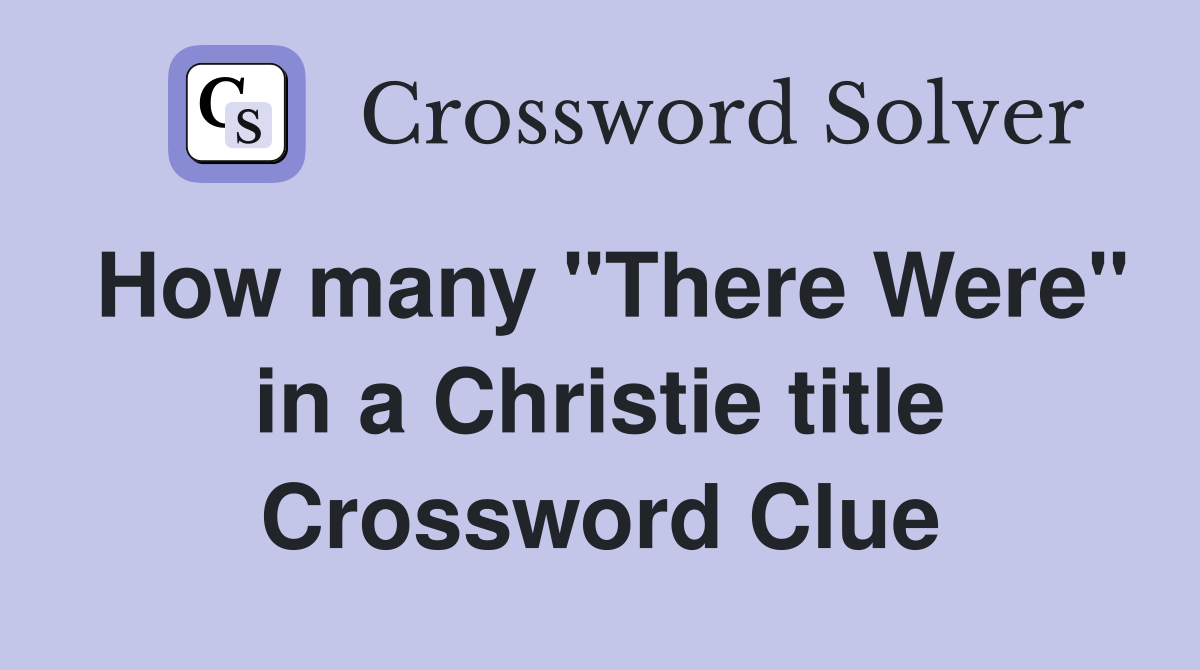 How many "There Were" in a Christie title Crossword Clue