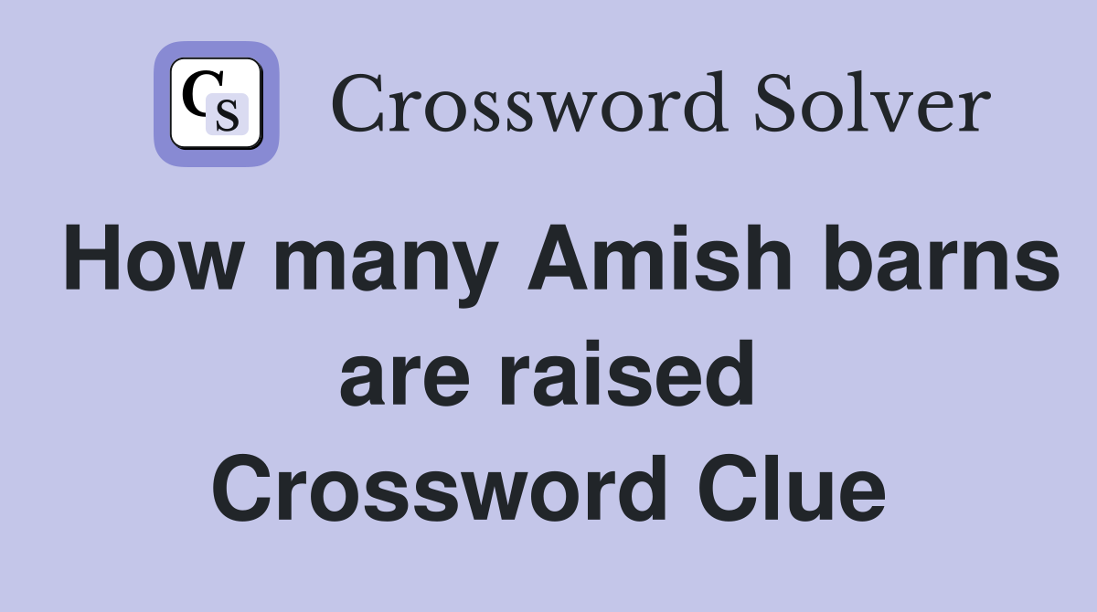 How many Amish barns are raised Crossword Clue