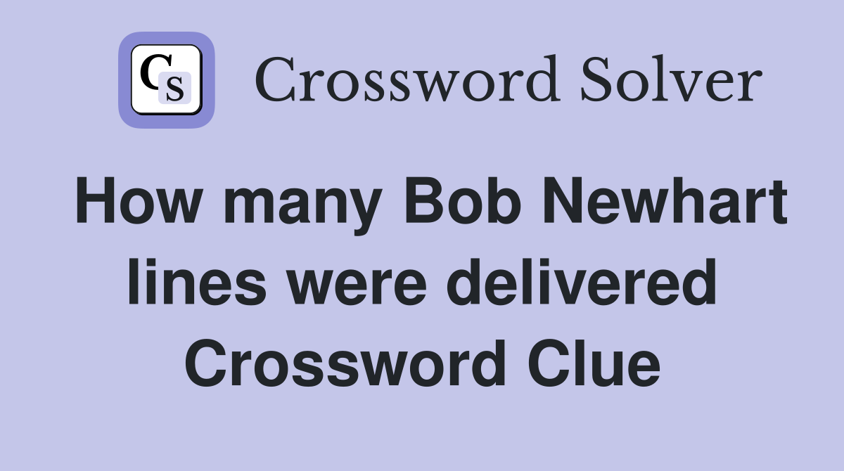 How many Bob Newhart lines were delivered Crossword Clue