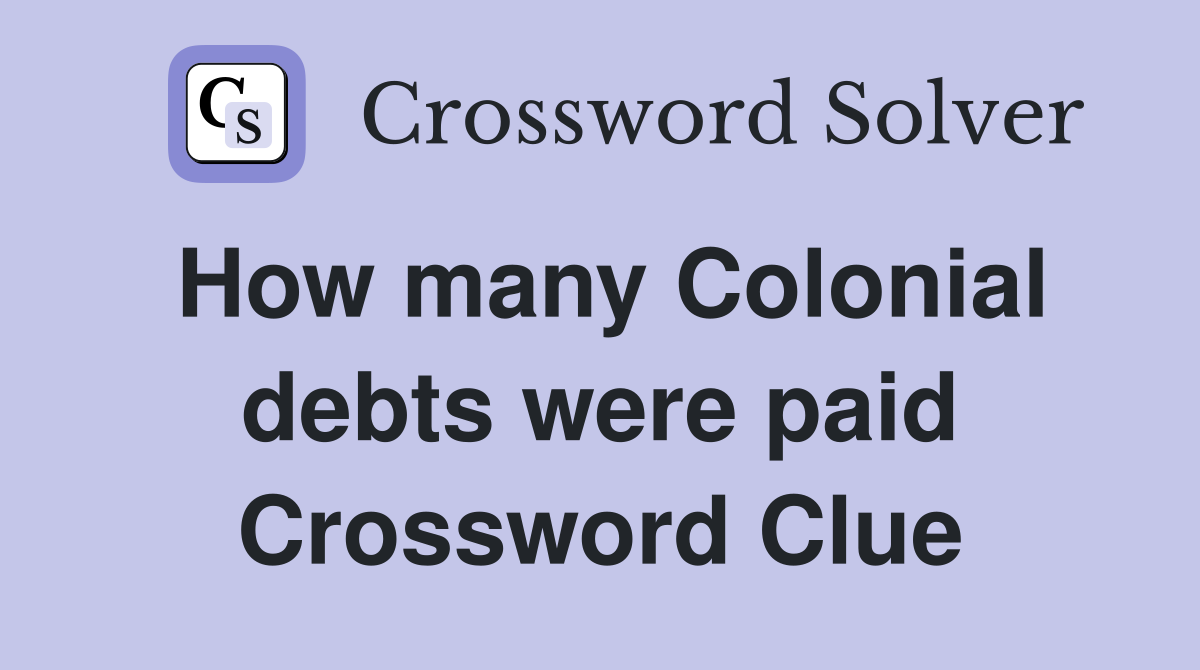 How many Colonial debts were paid Crossword Clue