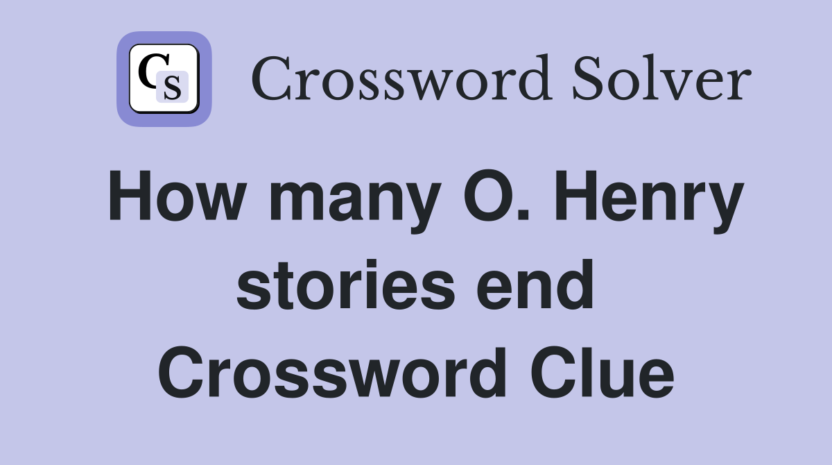 How many O. Henry stories end Crossword Clue