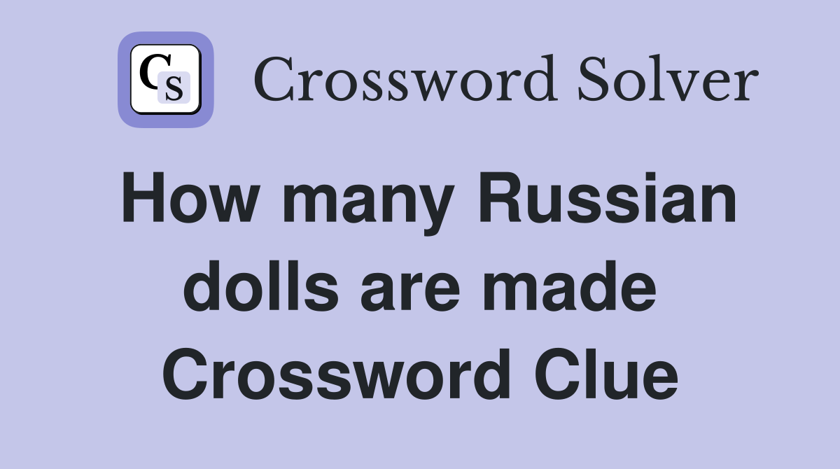 How many Russian dolls are made Crossword Clue