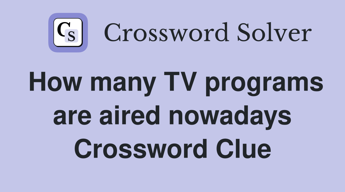 How many TV programs are aired nowadays Crossword Clue