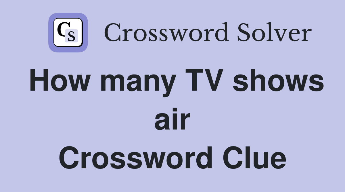 How many TV shows air Crossword Clue