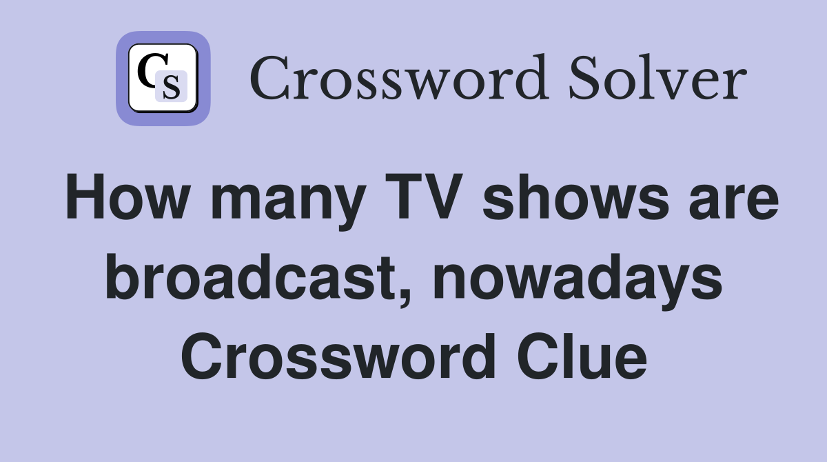 How many TV shows are broadcast, nowadays Crossword Clue
