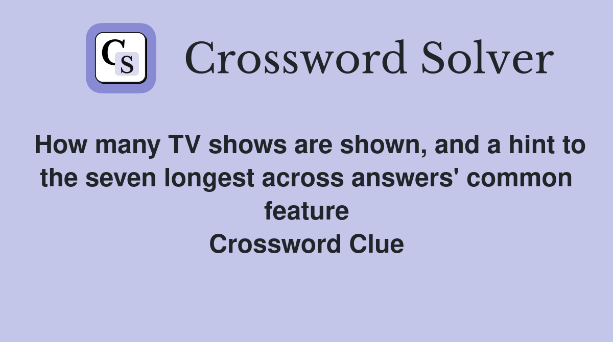 How many TV shows are shown, and a hint to the seven longest across answers' common feature Crossword Clue