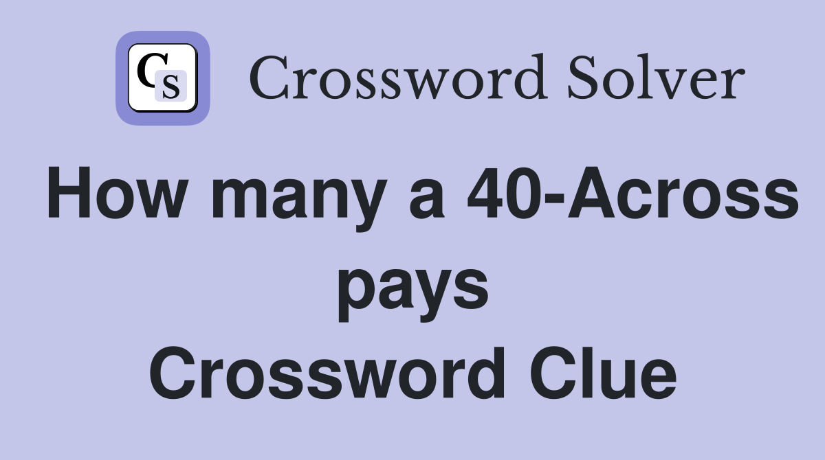 How many a 40-Across pays Crossword Clue