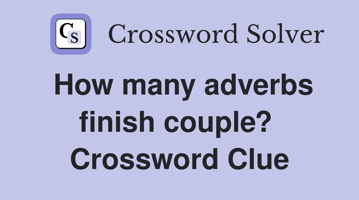 How many adverbs finish couple?  Crossword Clue