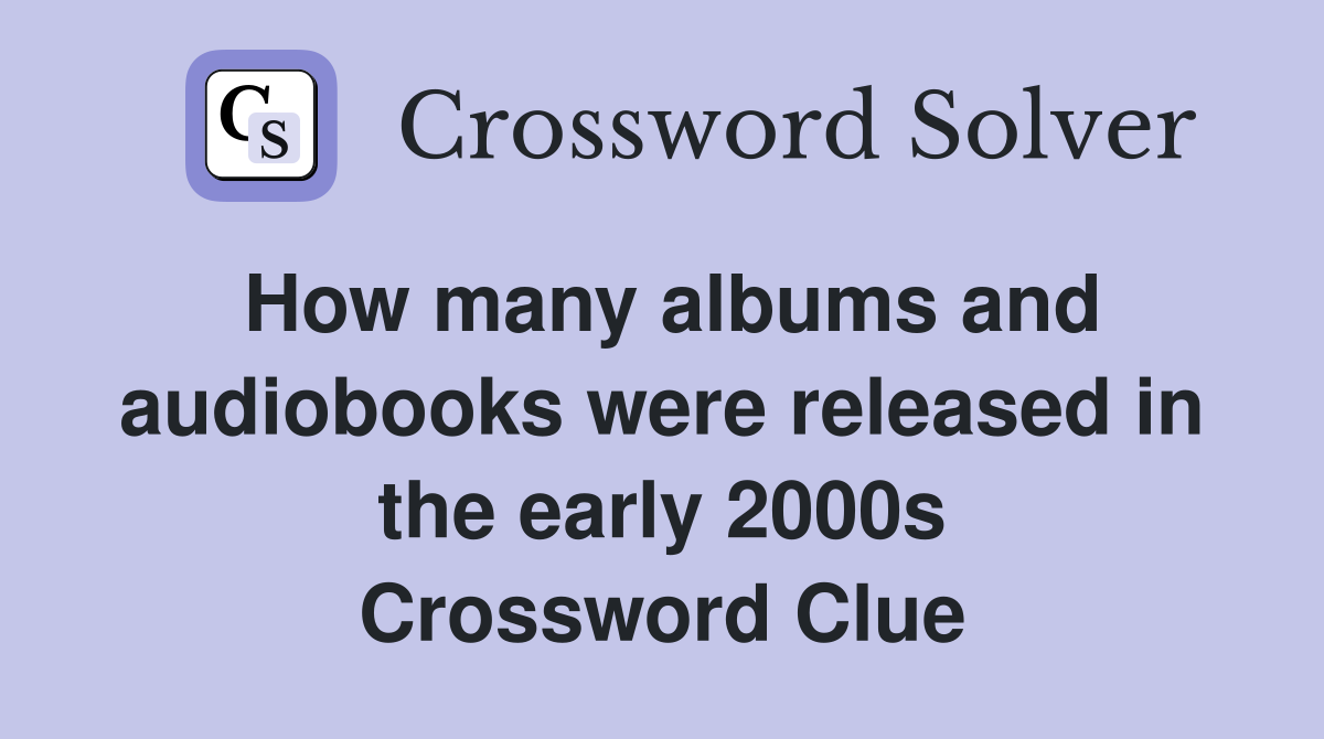How many albums and audiobooks were released in the early 2000s Crossword Clue