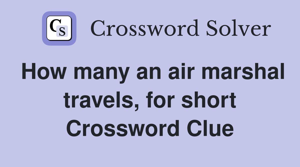 How many an air marshal travels, for short Crossword Clue