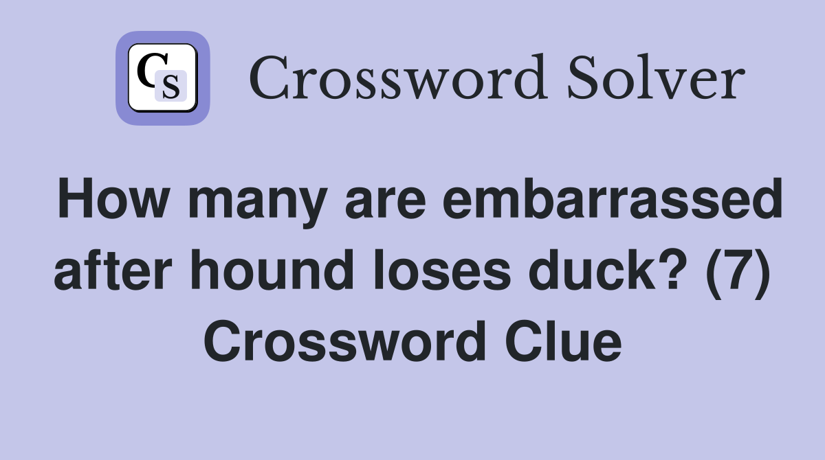 How many are embarrassed after hound loses duck? (7) Crossword Clue