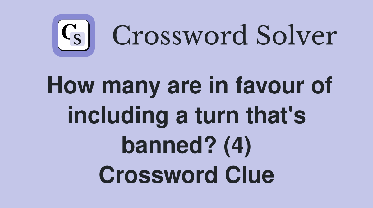 How many are in favour of including a turn that's banned? (4) Crossword Clue