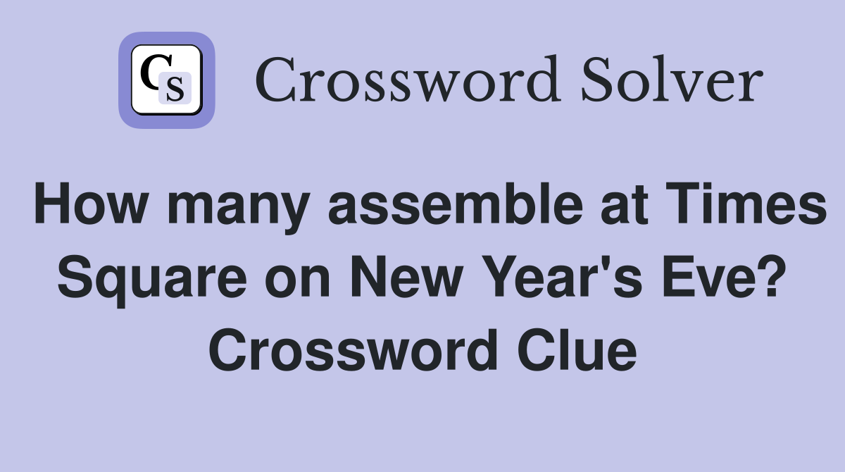How many assemble at Times Square on New Year's Eve? Crossword Clue