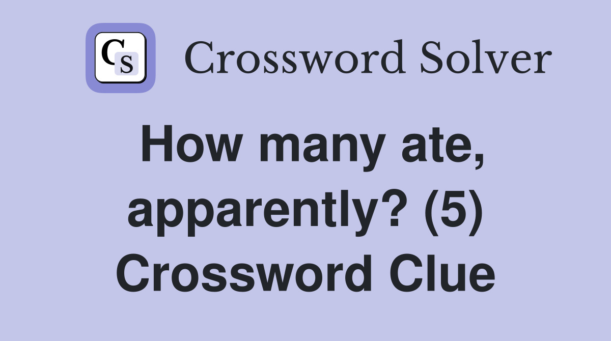 How many ate, apparently? (5) Crossword Clue