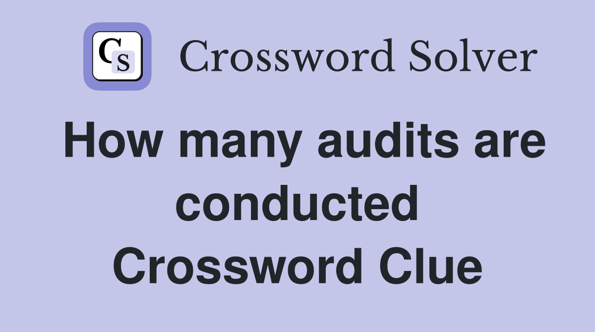 How many audits are conducted Crossword Clue