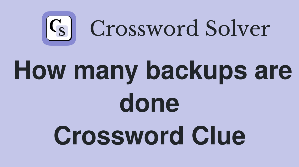 How many backups are done Crossword Clue