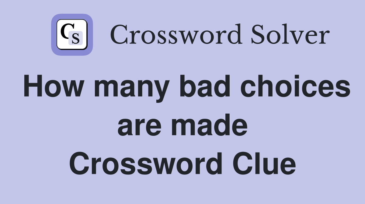 How many bad choices are made Crossword Clue