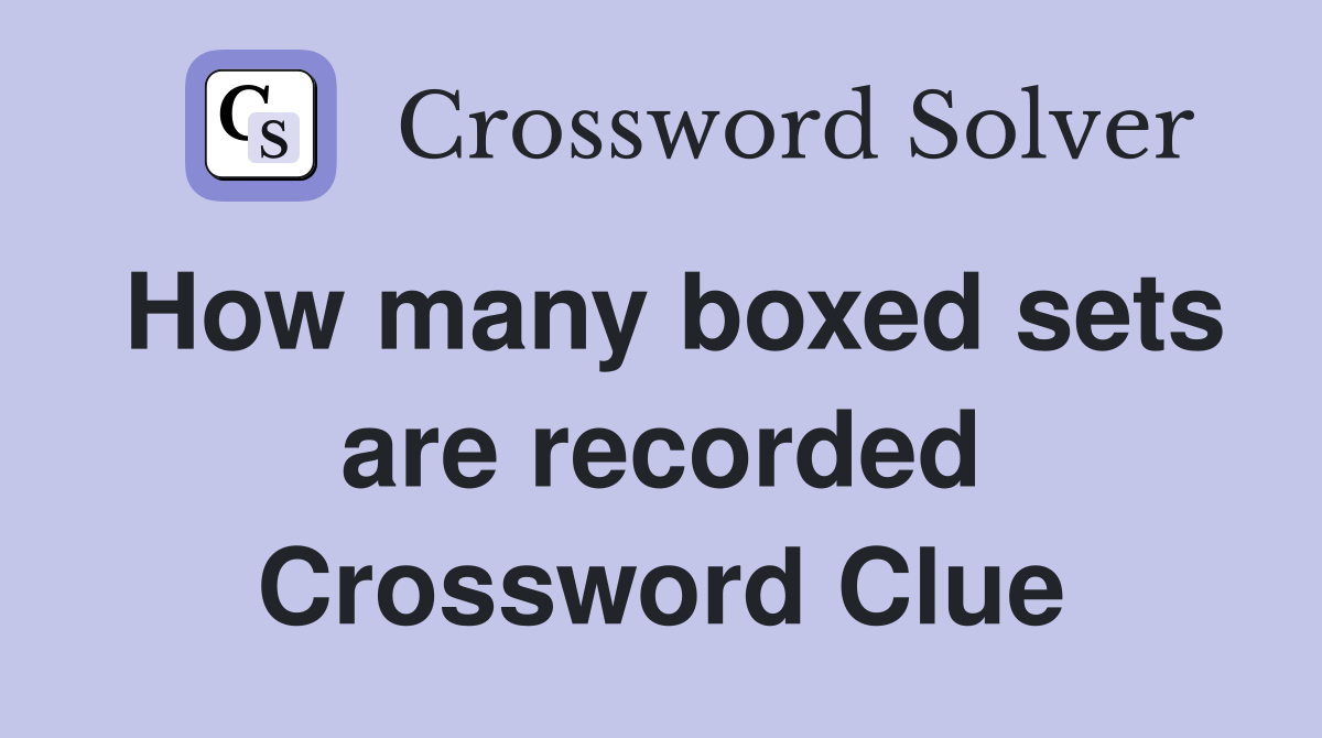 How many boxed sets are recorded Crossword Clue