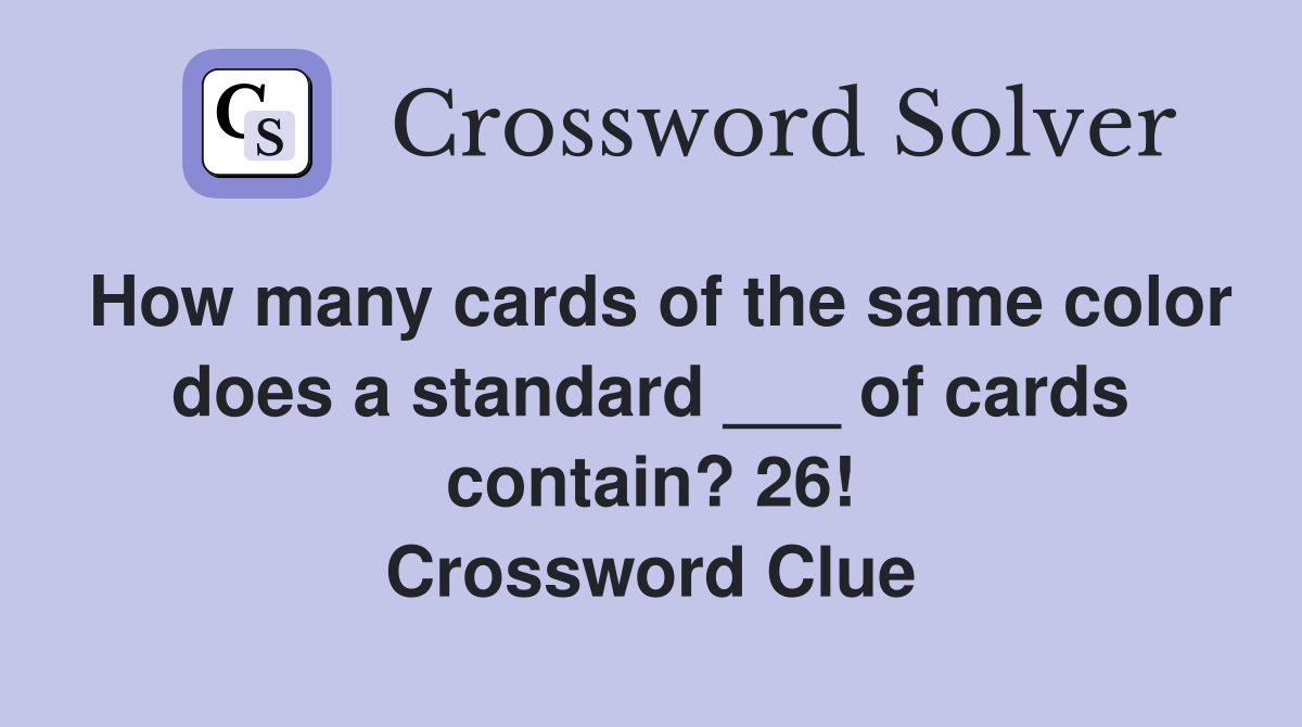 How many cards of the same color does a standard ___ of cards contain? 26! Crossword Clue