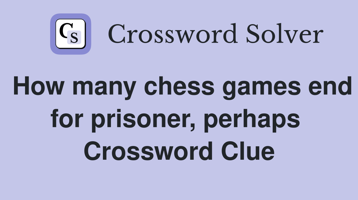 How many chess games end for prisoner, perhaps  Crossword Clue