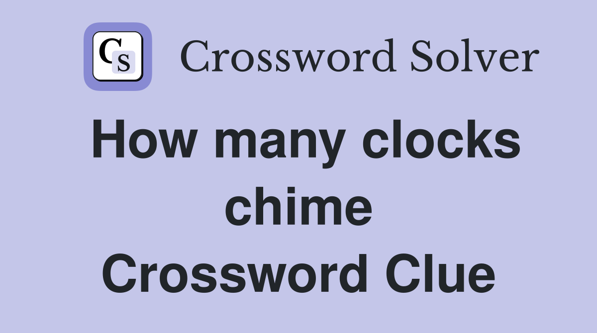 How many clocks chime Crossword Clue