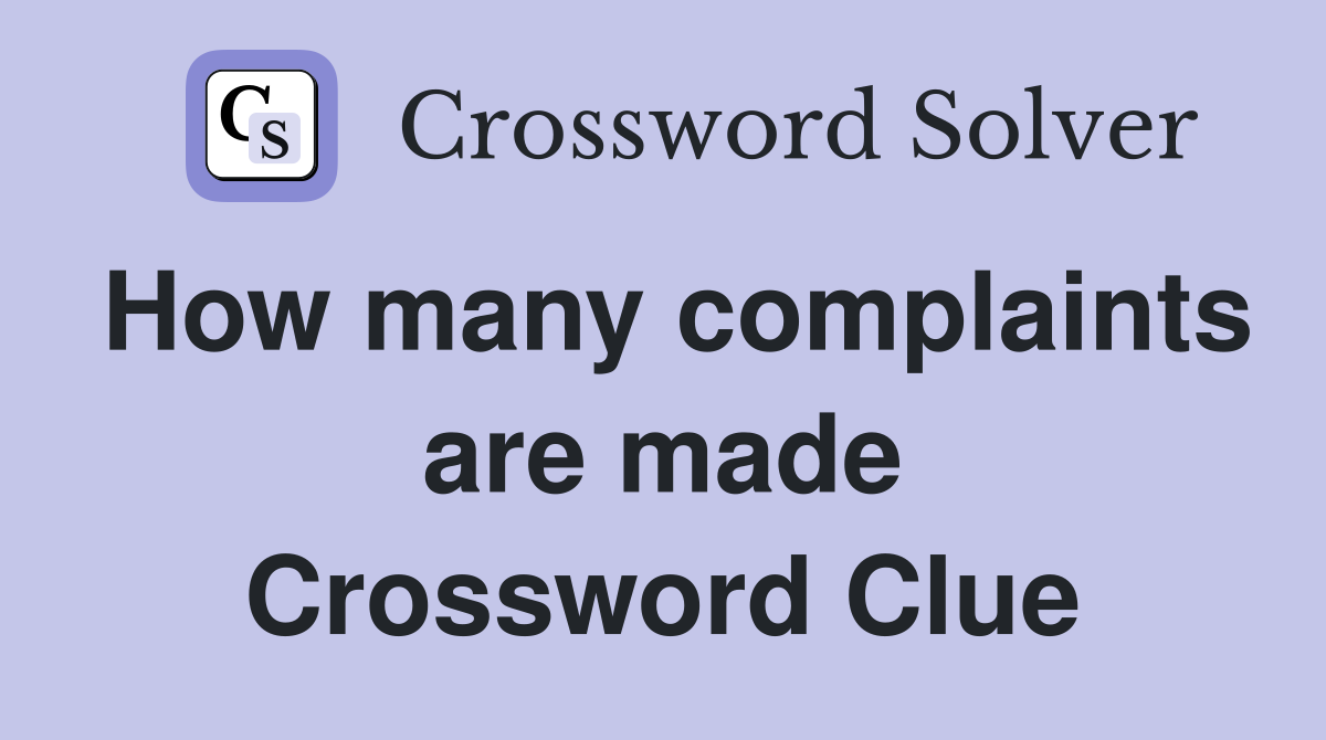 How many complaints are made Crossword Clue