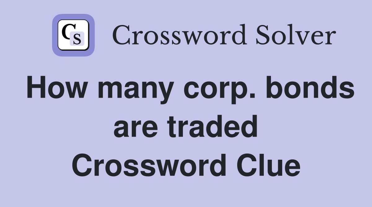 How many corp. bonds are traded Crossword Clue