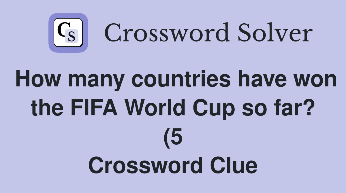 How many countries have won the FIFA World Cup so far? (5) Crossword How many countries have won the FIFA World Cup so far? (5) Crossword
