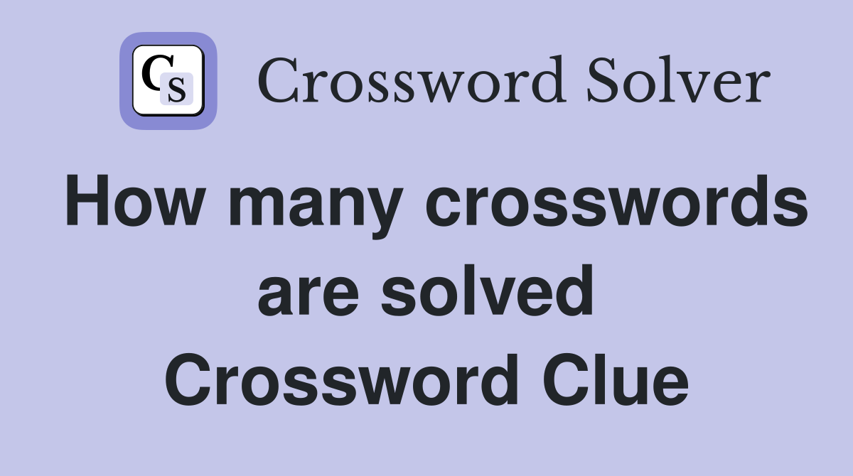 How many crosswords are solved Crossword Clue