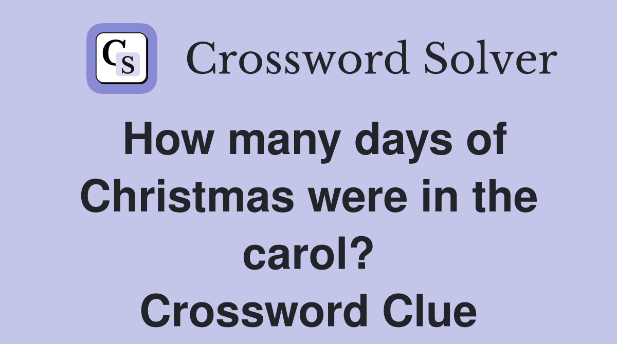 How many days of Christmas were in the carol? Crossword Clue