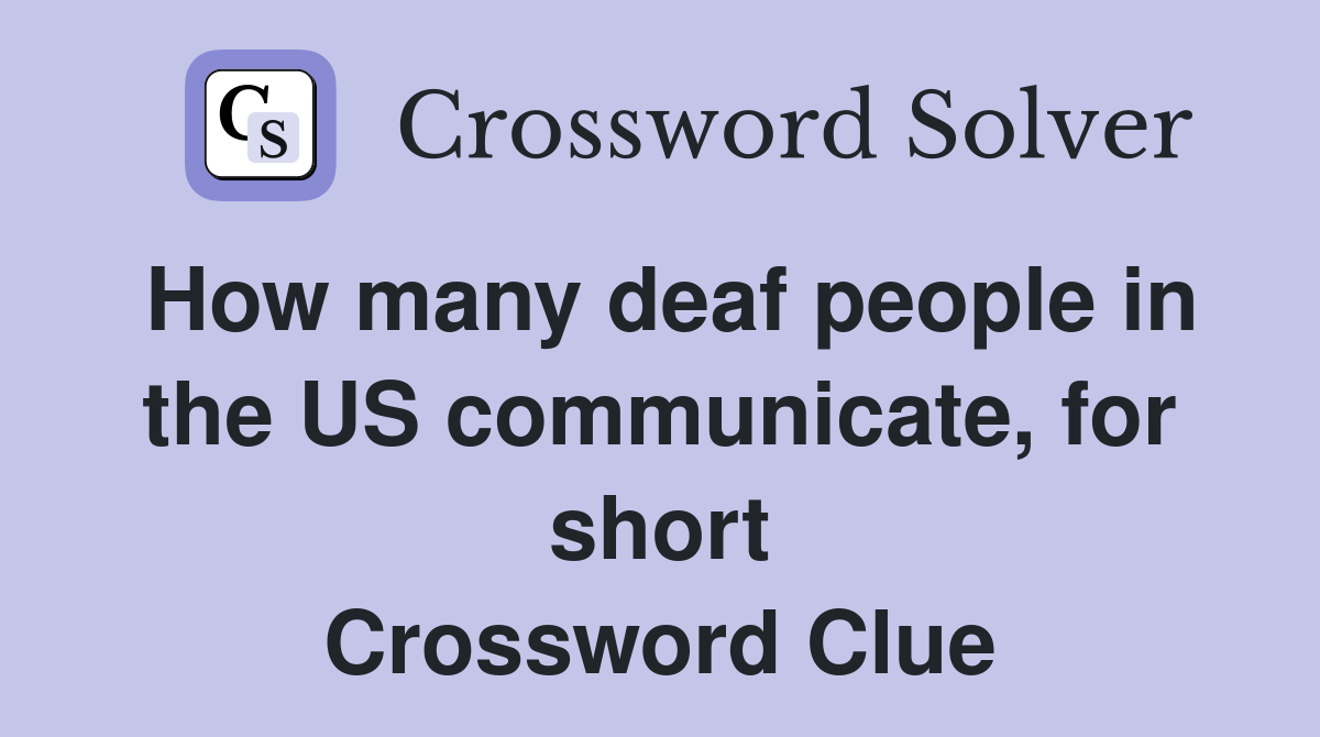 How many deaf people in the US communicate, for short Crossword Clue