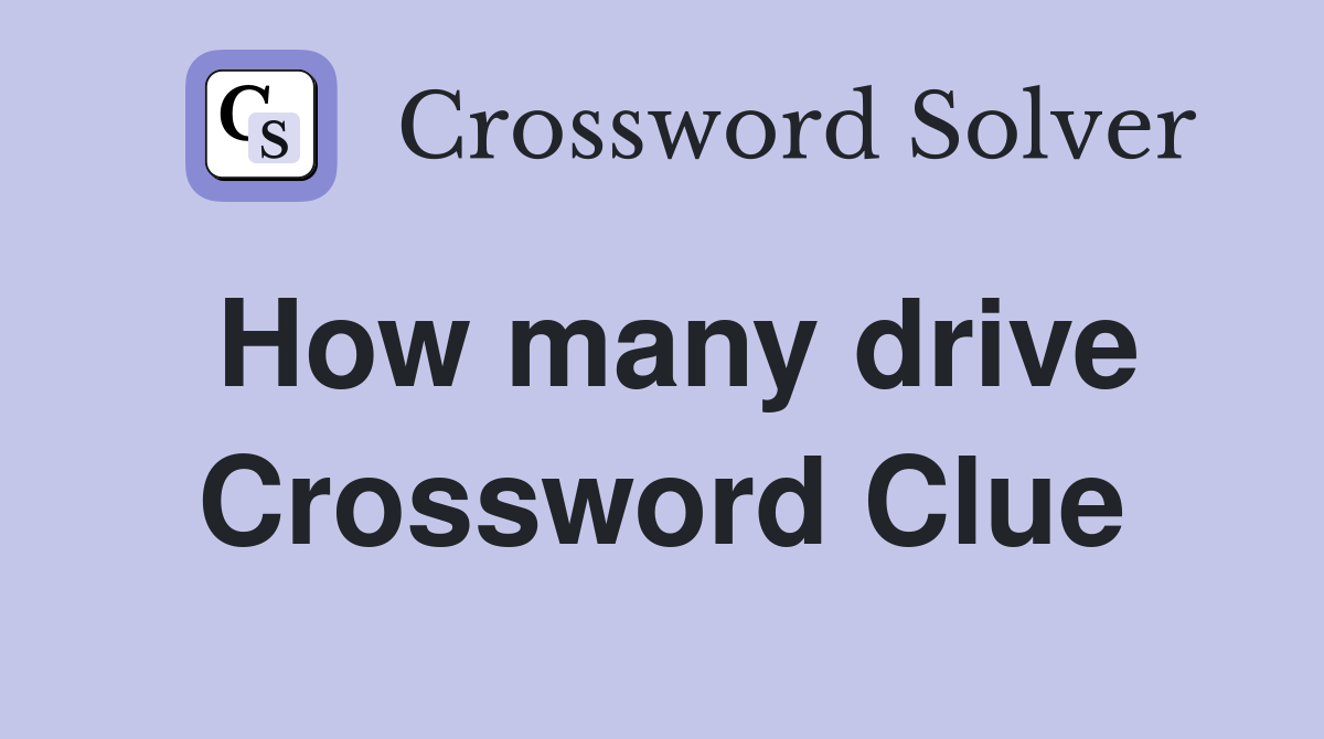 How many drive Crossword Clue