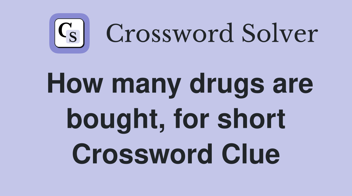How many drugs are bought, for short Crossword Clue