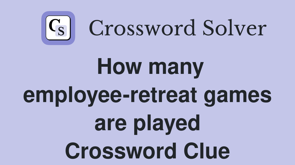 How many employee-retreat games are played Crossword Clue